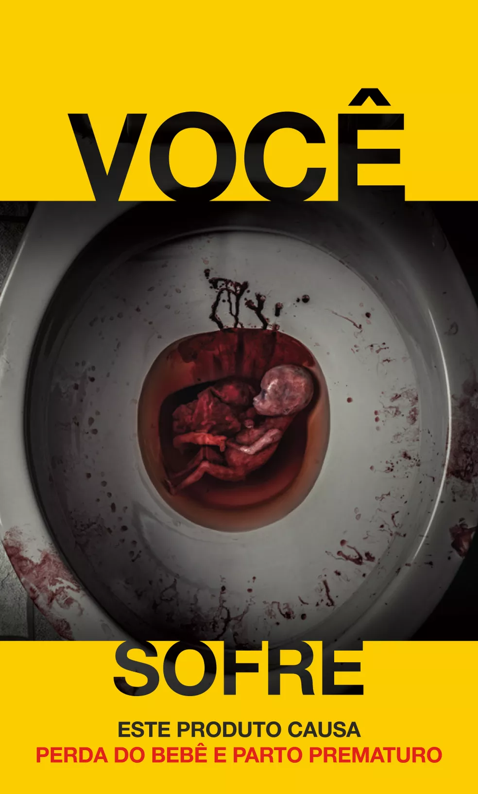 A bleeding red fetus inside a white porcelain toilet. Hollowed-out letters in a yellow background read "YOU SUFFER: this product causes miscarriages and premature birth"